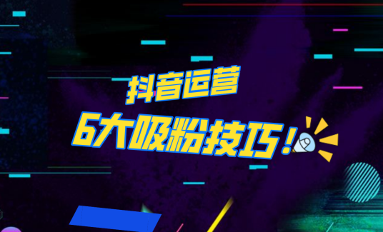 抖音作品沒人看？粉絲上漲太慢？6個(gè)吸粉運(yùn)營(yíng)技巧全解決