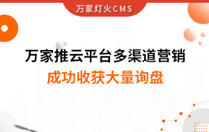 工程企業(yè)選萬家推云平臺(tái)多渠道營銷，成功收獲大量詢盤！